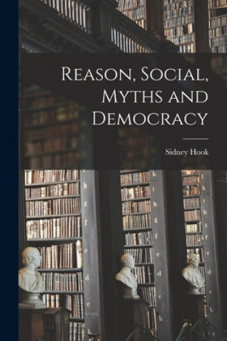 Könyv Reason, Social, Myths and Democracy Sidney 1902- Hook