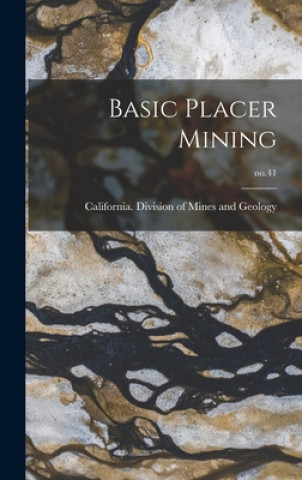 Knjiga Basic Placer Mining; no.41 California Division of Mines and Geo