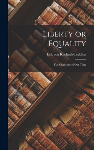 Kniha Liberty or Equality; the Challenge of Our Time Erik Von 1909- Kuehnelt-Leddihn