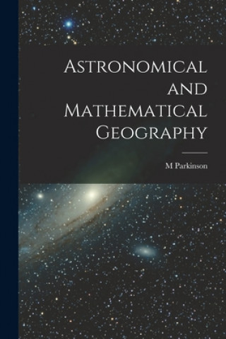 Kniha Astronomical and Mathematical Geography [microform] M. Parkinson