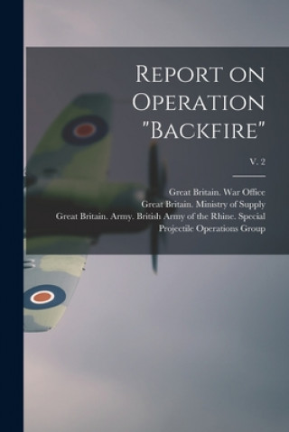 Knjiga Report on Operation Backfire; v. 2 Great Britain War Office