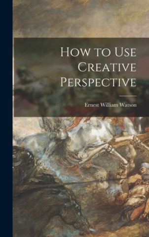 Knjiga How to Use Creative Perspective Ernest William 1884-1969 Watson