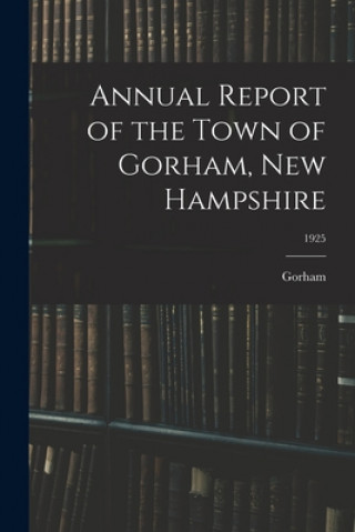 Kniha Annual Report of the Town of Gorham, New Hampshire; 1925 Gorham (N H Town)