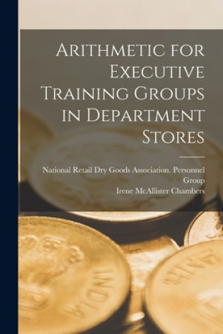 Knjiga Arithmetic for Executive Training Groups in Department Stores [microform] National Retail Dry Goods Association