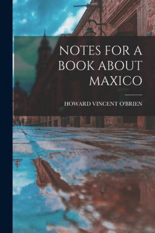 Kniha Notes for a Book about Maxico Howard Vincent O'Brien