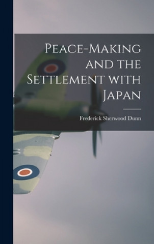 Knjiga Peace-making and the Settlement With Japan Frederick Sherwood 1893-1962 Dunn