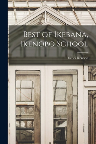 Könyv Best of Ikebana, Ikenobo School Senei Ikenobo
