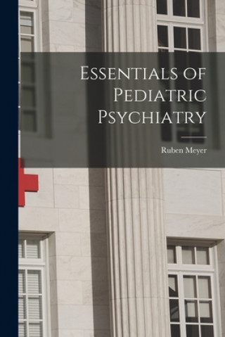 Kniha Essentials of Pediatric Psychiatry Ruben Meyer