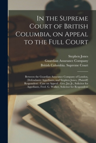 Książka In the Supreme Court of British Columbia, on Appeal to the Full Court [microform] Stephen Jones