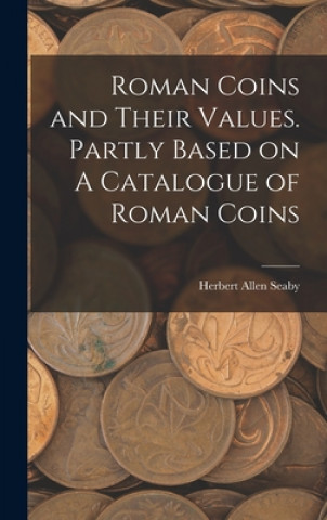 Könyv Roman Coins and Their Values. Partly Based on A Catalogue of Roman Coins Herbert Allen Seaby