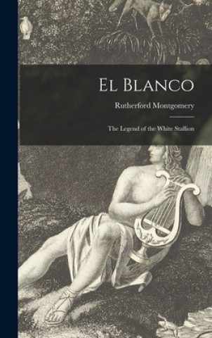 Kniha El Blanco: the Legend of the White Stallion Rutherford Montgomery