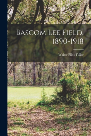 Knjiga Bascom Lee Field, 1890-1918 Walter Pliny Fuller