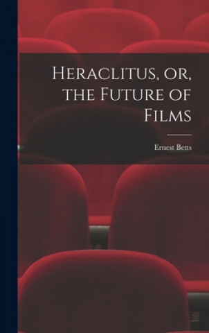 Carte Heraclitus, or, the Future of Films Ernest 1896- Betts