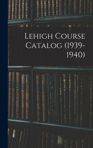 Livro Lehigh Course Catalog (1939-1940) Anonymous