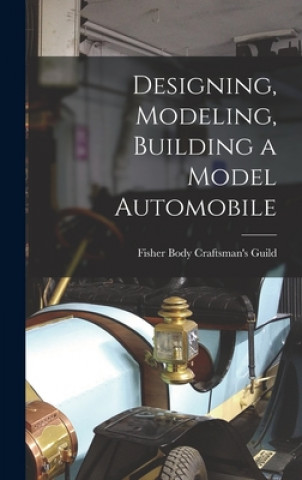 Knjiga Designing, Modeling, Building a Model Automobile Fisher Body Craftsman's Guild