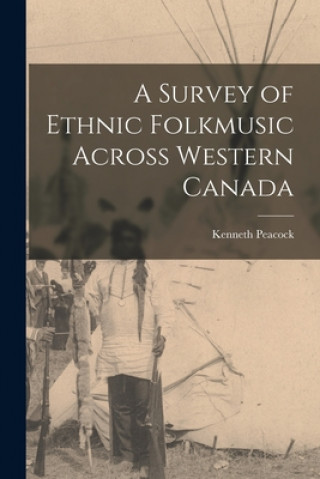 Kniha A Survey of Ethnic Folkmusic Across Western Canada Kenneth Peacock