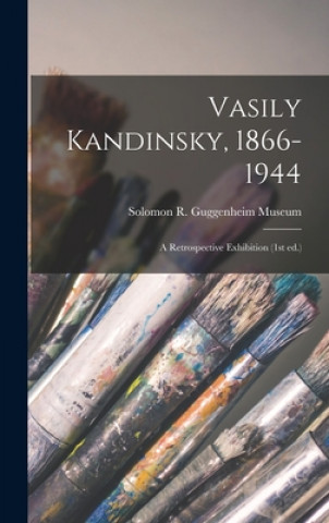 Könyv Vasily Kandinsky, 1866-1944: a Retrospective Exhibition (1st Ed.) Solomon R Guggenheim Museum