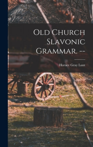 Könyv Old Church Slavonic Grammar. -- Horace Gray 1918- Lunt