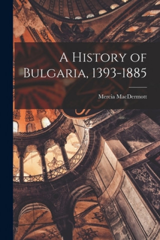 Kniha A History of Bulgaria, 1393-1885 Mercia 1927- Macdermott