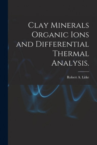 Knjiga Clay Minerals Organic Ions and Differential Thermal Analysis. Robert A. Litke