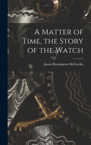 Carte A Matter of Time, the Story of the Watch James Remington 1900- McCarthy