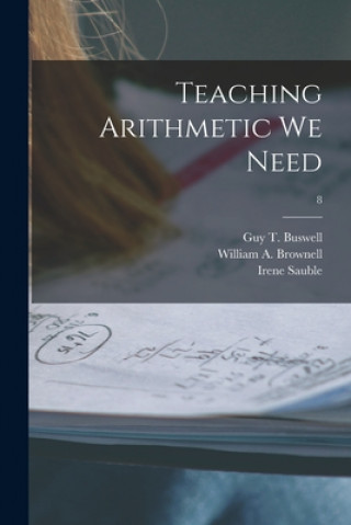 Knjiga Teaching Arithmetic We Need; 8 Guy T. (Guy Thomas) 1891- Buswell