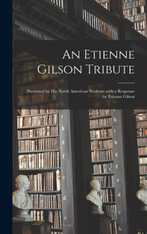 Kniha An Etienne Gilson Tribute: Presented by His North American Students With a Response by Etienne Gilson Anonymous