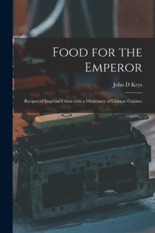 Carte Food for the Emperor; Recipes of Imperial China With a Dictionary of Chinese Cuisine; John D. Keys