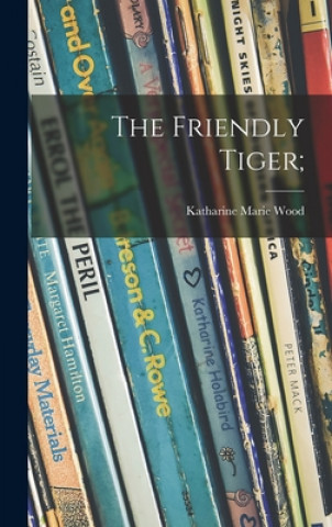 Knjiga The Friendly Tiger; Katharine Marie 1910- Wood