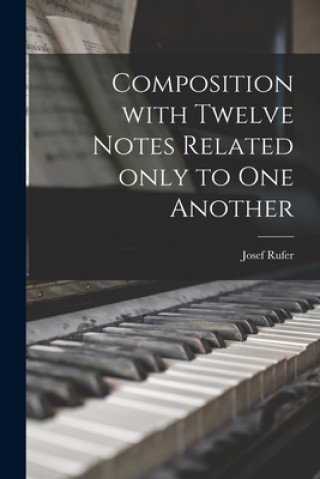 Könyv Composition With Twelve Notes Related Only to One Another Josef 1893-1985 Rufer