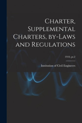 Knjiga Charter, Supplemental Charters, By-laws and Regulations; 1910, pt.2 Institution of Civil Engineers (Great