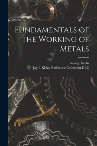 Könyv Fundamentals of the Working of Metals George 1896-1960 Sachs