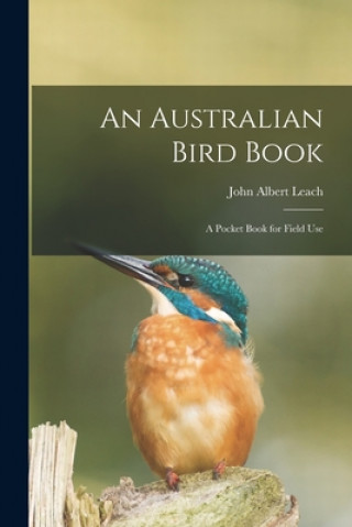 Kniha An Australian Bird Book; a Pocket Book for Field Use John Albert 1870-1929 Leach
