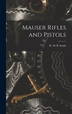 Könyv Mauser Rifles and Pistols W. H. B. (Walter Harold Black) Smith