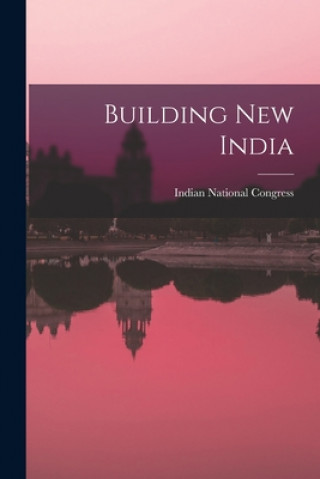 Knjiga Building New India Indian National Congress