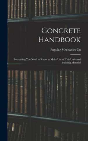Carte Concrete Handbook: Everything You Need to Know to Make Use of This Universal Building Material Popular Mechanics Co