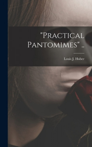 Knjiga Practical Pantomimes .. Louis J. (Louis Joseph) 1907- Huber