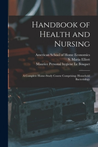 Kniha Handbook of Health and Nursing; a Complete Home-study Course Comprising American School of Home Economics
