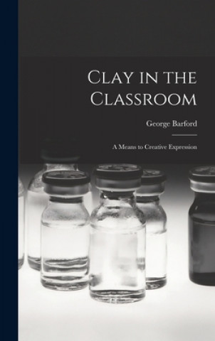 Книга Clay in the Classroom; a Means to Creative Expression George Barford