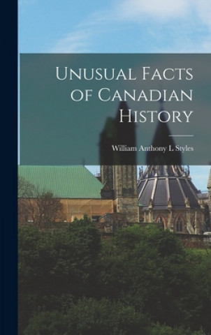 Carte Unusual Facts of Canadian History William Anthony L. Styles