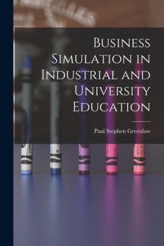 Könyv Business Simulation in Industrial and University Education Paul Stephen 1930- Greenlaw