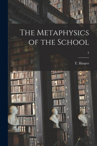 Knjiga The Metaphysics of the School; 3 T. (Thomas) 1821-1893 Harper