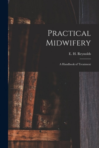 Książka Practical Midwifery: a Handbook of Treatment E. H. (Edward Henry) Reynolds