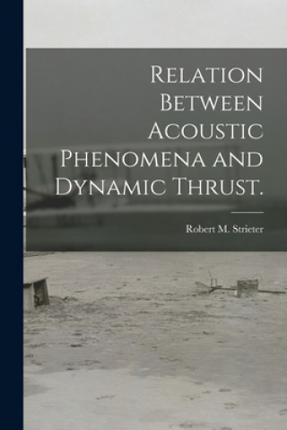 Knjiga Relation Between Acoustic Phenomena and Dynamic Thrust. Robert M. Strieter