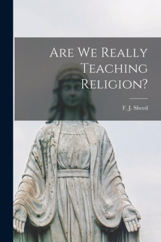 Knjiga Are We Really Teaching Religion? F. J. (Francis Joseph) 1897-1 Sheed