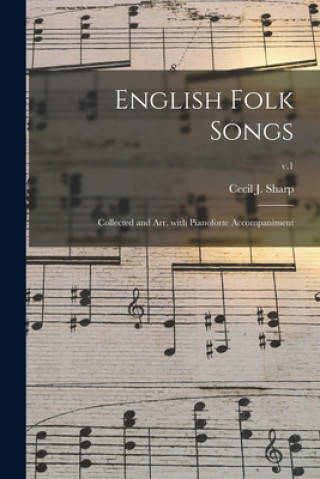 Könyv English Folk Songs: Collected and Arr. With Pianoforte Accompaniment; v.1 Cecil J. (Cecil James) 1859-1 Sharp