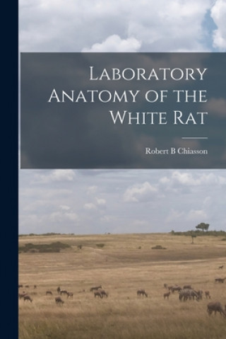 Könyv Laboratory Anatomy of the White Rat Robert B. Chiasson