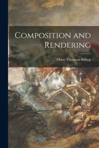 Knjiga Composition and Rendering Albert Thornton 1897-1958 Bishop