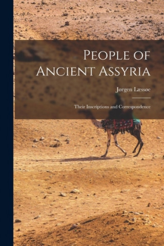 Kniha People of Ancient Assyria: Their Inscriptions and Correspondence J?rgen 1924- L?ss?e