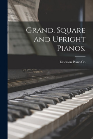 Könyv Grand, Square and Upright Pianos. Mass ). Emerson Piano Co (Boston